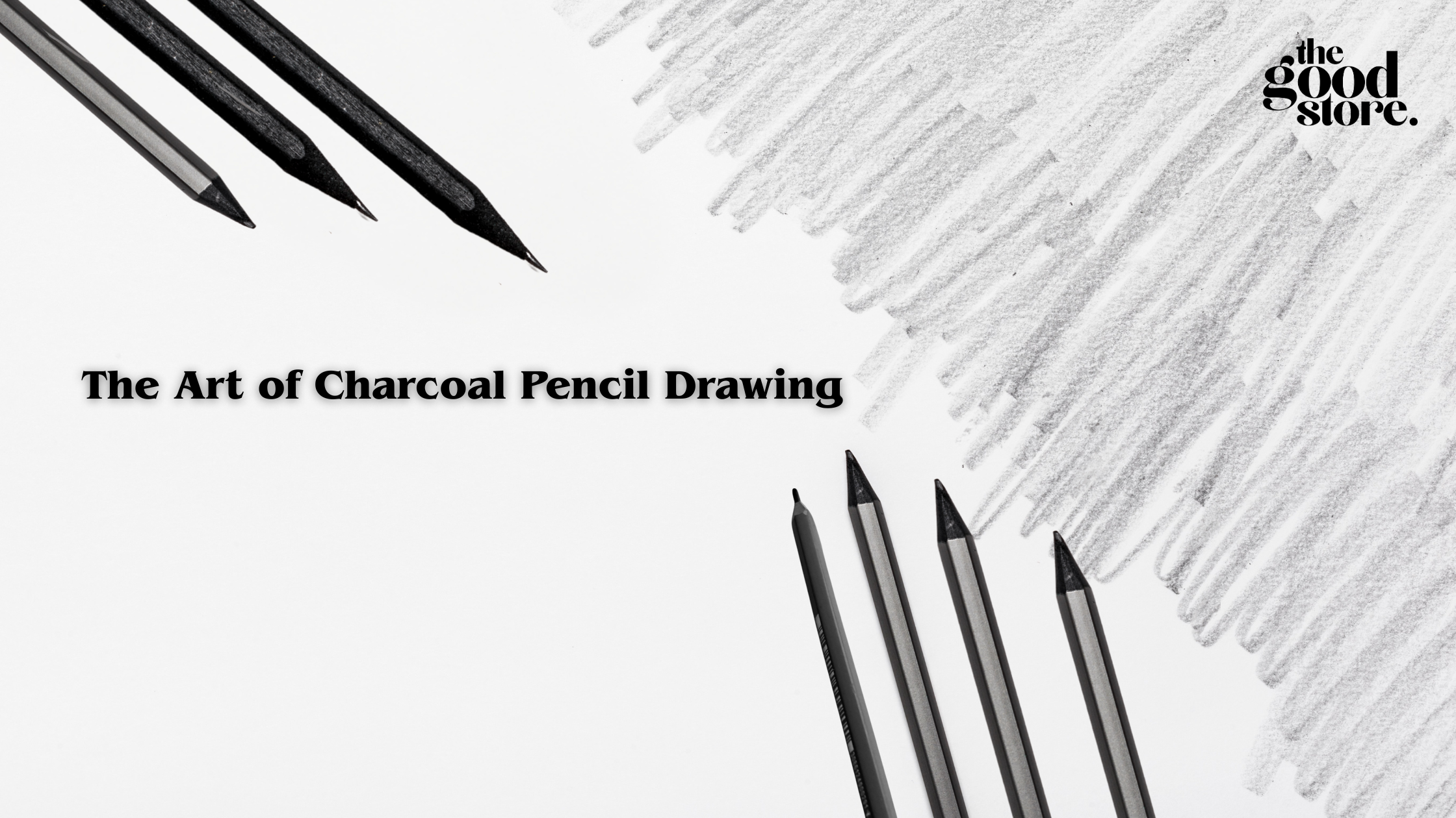 The Art of Charcoal Pencil Drawing: Master Techniques & Tools from The Good Store